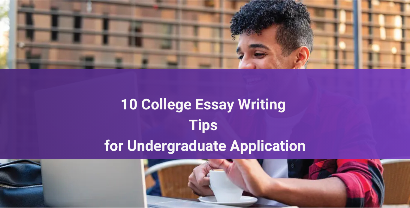 10 College Essay Writing Tips for Undergraduate Application